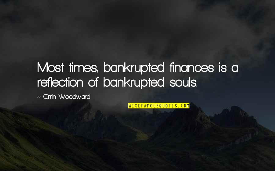 Ceux De 14 Quotes By Orrin Woodward: Most times, bankrupted finances is a reflection of Ceux De 14 Quotes By Orrin Woodward: Most times, bankrupted finances is a reflection of