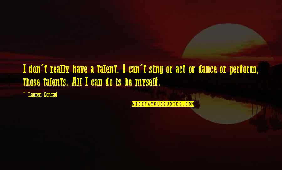 Cevabcici S Horcic A Cibul Quotes By Lauren Conrad: I don't really have a talent. I can't Cevabcici S Horcic A Cibul Quotes By Lauren Conrad: I don't really have a talent. I can't