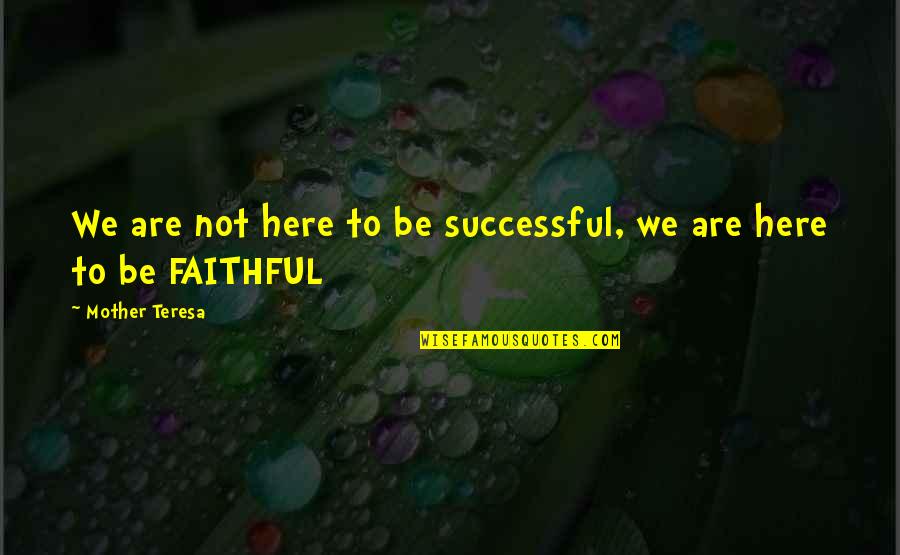 Cevabcici S Horcic A Cibul Quotes By Mother Teresa: We are not here to be successful, we Cevabcici S Horcic A Cibul Quotes By Mother Teresa: We are not here to be successful, we