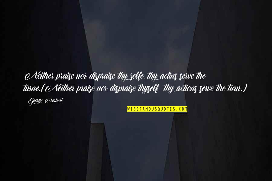 Cevallos And Wong Quotes By George Herbert: Neither praise nor dispraise thy selfe, thy actins Cevallos And Wong Quotes By George Herbert: Neither praise nor dispraise thy selfe, thy actins