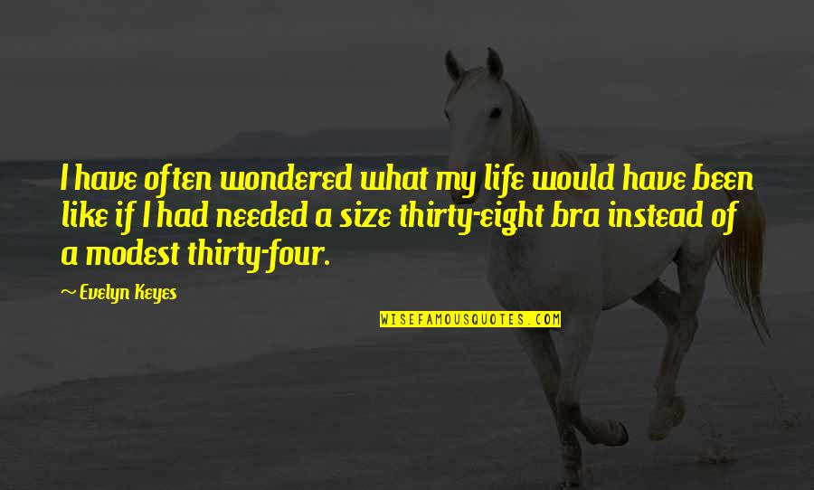 Cevaplarin Quotes By Evelyn Keyes: I have often wondered what my life would Cevaplarin Quotes By Evelyn Keyes: I have often wondered what my life would