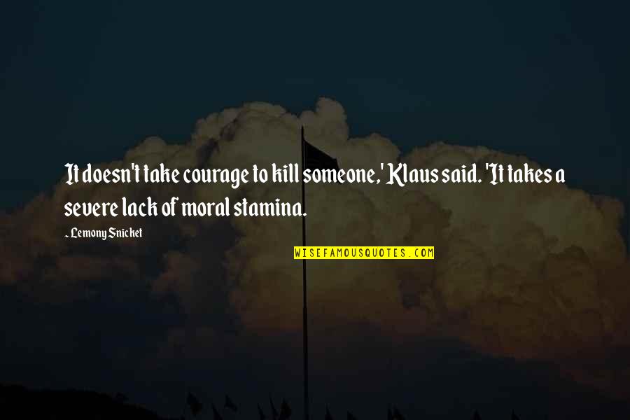 Cevasco Dermatologist Quotes By Lemony Snicket: It doesn't take courage to kill someone,' Klaus