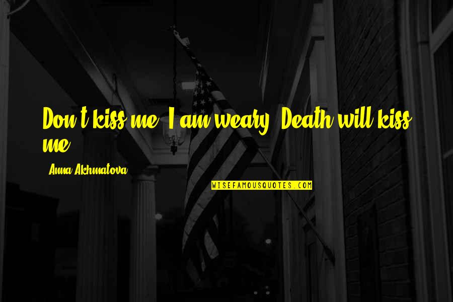 Cevheri Guven Quotes By Anna Akhmatova: Don't kiss me, I am weary -Death will