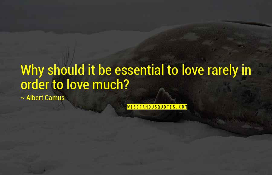Cevin Key Quotes By Albert Camus: Why should it be essential to love rarely