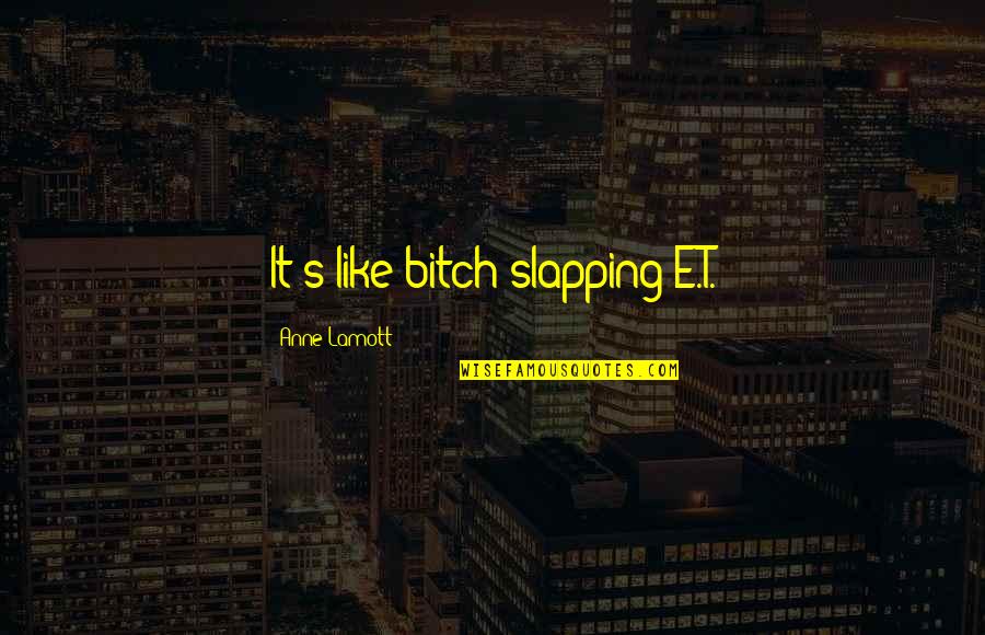 Cevizli Kek Quotes By Anne Lamott: It's like bitch-slapping E.T. Cevizli Kek Quotes By Anne Lamott: It's like bitch-slapping E.T.