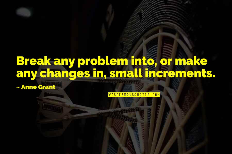 Cevizli Sucuk Quotes By Anne Grant: Break any problem into, or make any changes