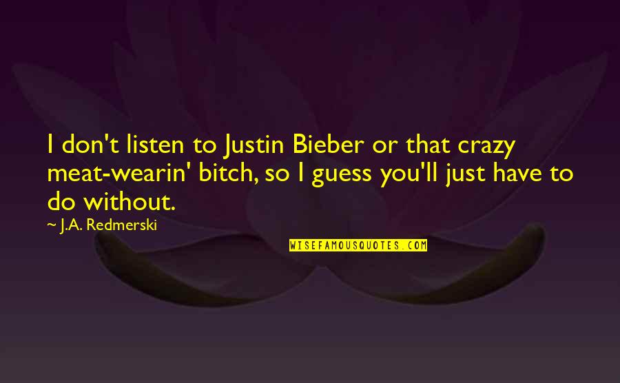 Cewek Quotes By J.A. Redmerski: I don't listen to Justin Bieber or that