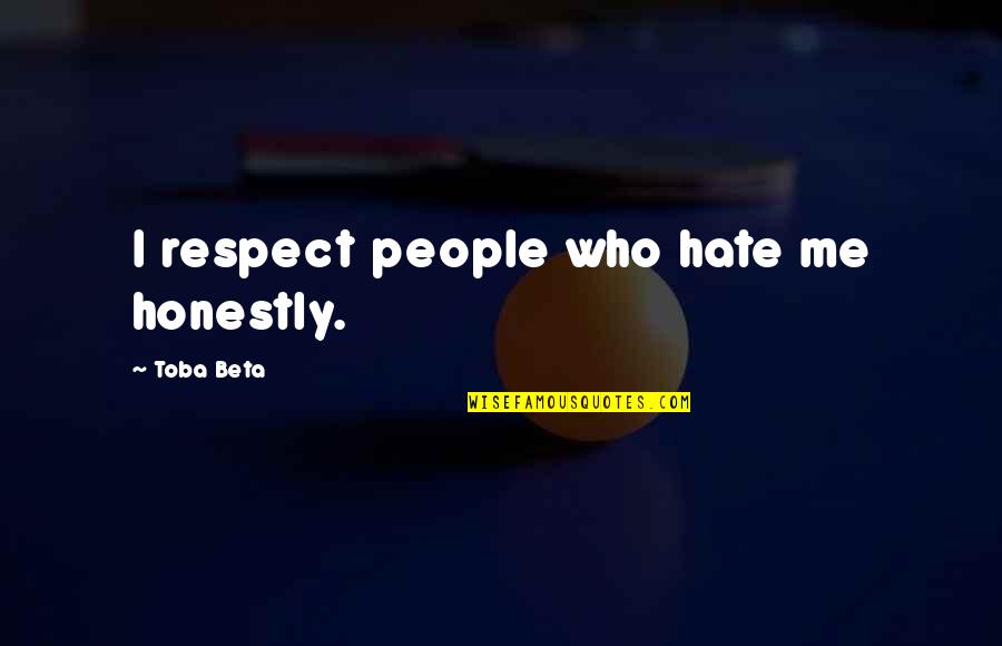 Cewek Quotes By Toba Beta: I respect people who hate me honestly.