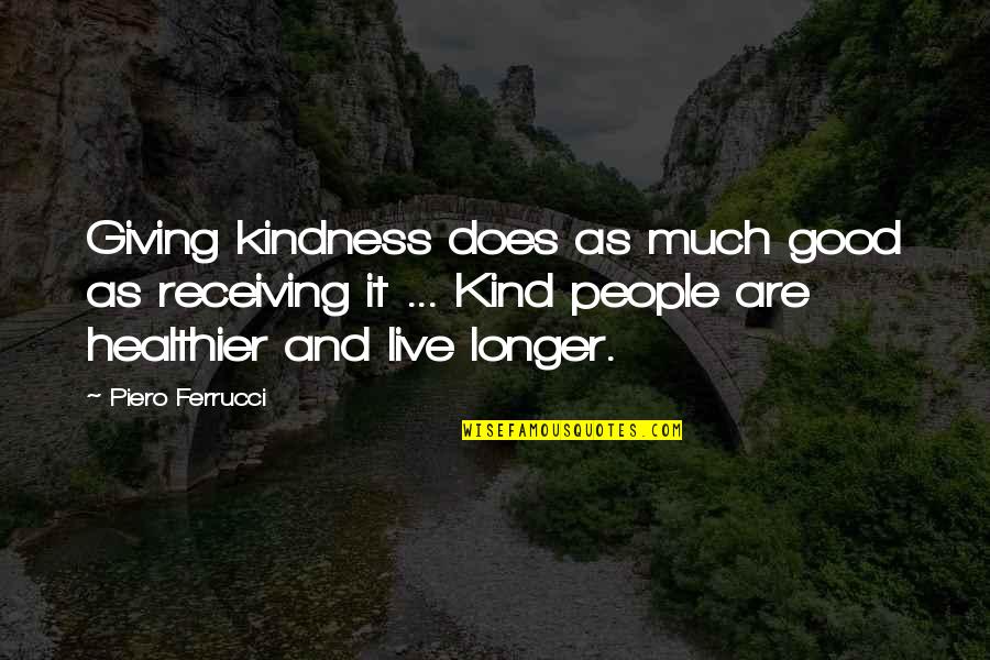 Ceyhun Mengiroglu Quotes By Piero Ferrucci: Giving kindness does as much good as receiving