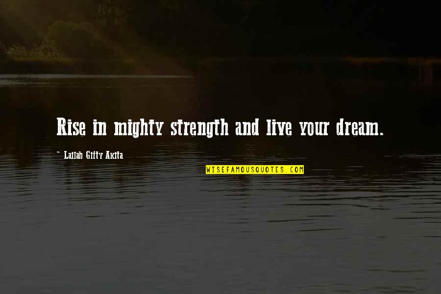 Ceylonese Restaurant Quotes By Lailah Gifty Akita: Rise in mighty strength and live your dream.