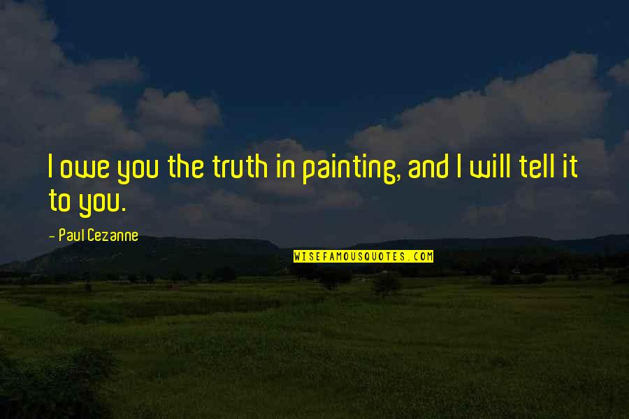 Cezanne Quotes By Paul Cezanne: I owe you the truth in painting, and