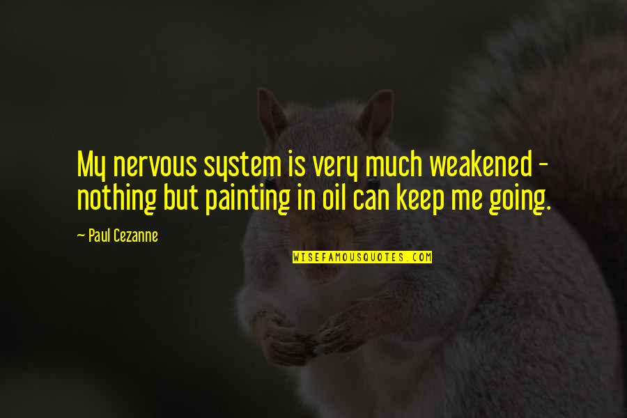 Cezanne Quotes By Paul Cezanne: My nervous system is very much weakened -