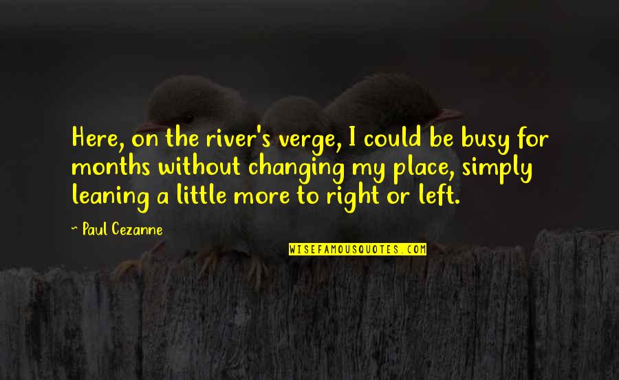 Cezanne Quotes By Paul Cezanne: Here, on the river's verge, I could be