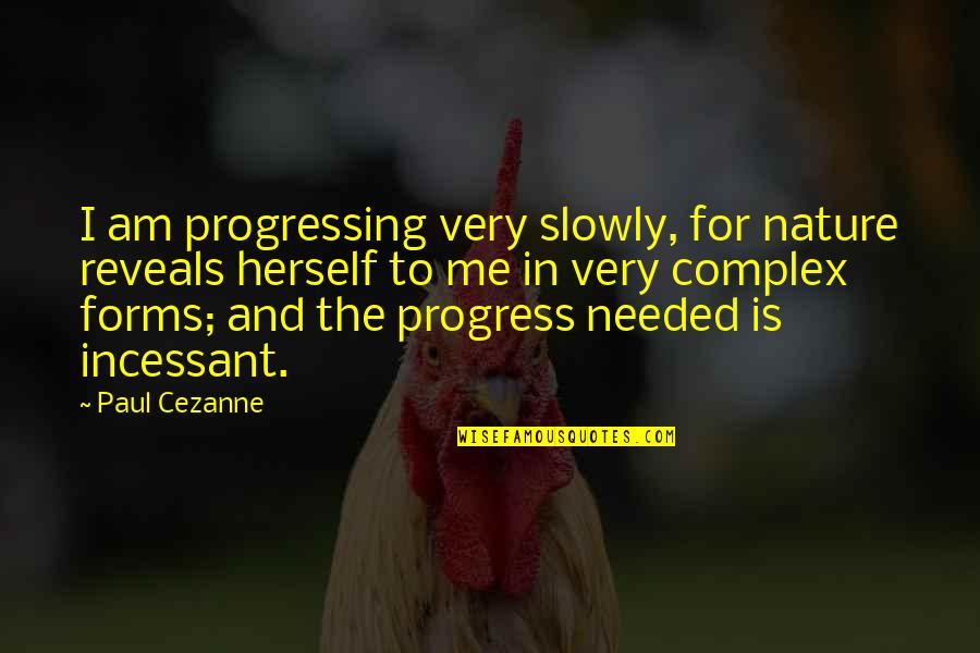 Cezanne Quotes By Paul Cezanne: I am progressing very slowly, for nature reveals