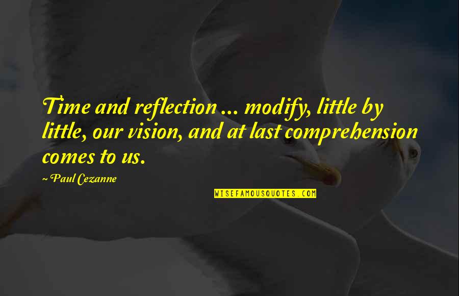 Cezanne Quotes By Paul Cezanne: Time and reflection ... modify, little by little,