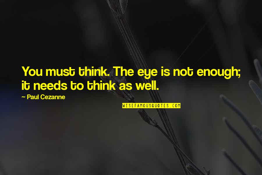 Cezanne's Quotes By Paul Cezanne: You must think. The eye is not enough;