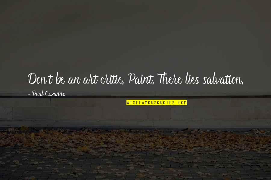 Cezanne's Quotes By Paul Cezanne: Don't be an art critic. Paint. There lies