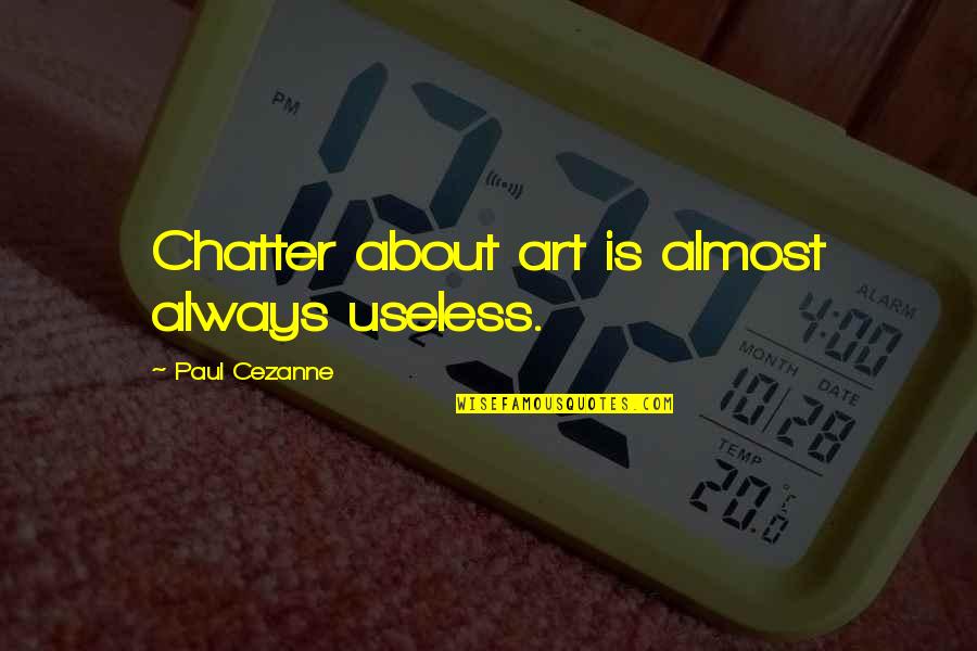 Cezanne's Quotes By Paul Cezanne: Chatter about art is almost always useless.