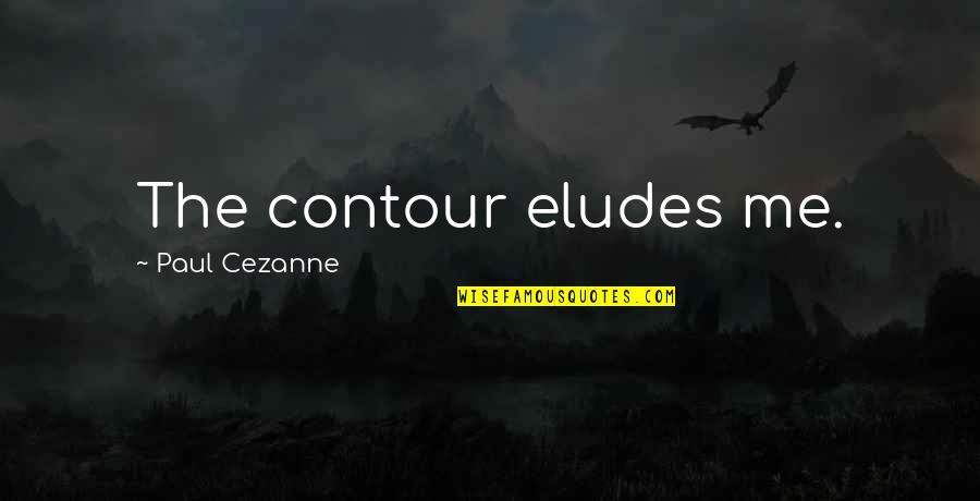 Cezanne's Quotes By Paul Cezanne: The contour eludes me.