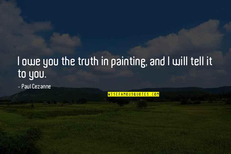 Cezanne's Quotes By Paul Cezanne: I owe you the truth in painting, and