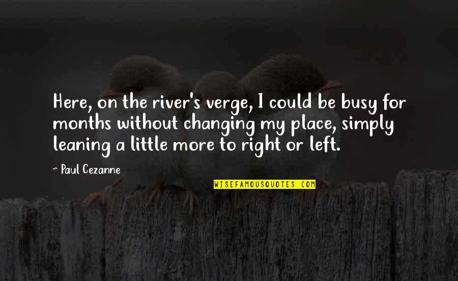 Cezanne's Quotes By Paul Cezanne: Here, on the river's verge, I could be