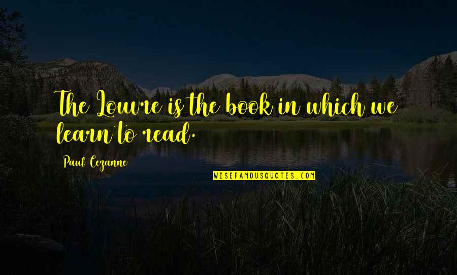 Cezanne's Quotes By Paul Cezanne: The Louvre is the book in which we