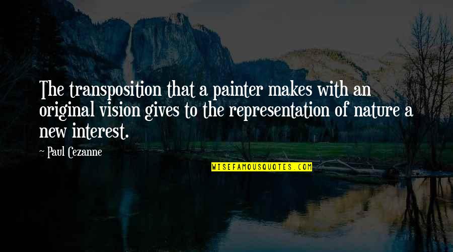 Cezanne's Quotes By Paul Cezanne: The transposition that a painter makes with an