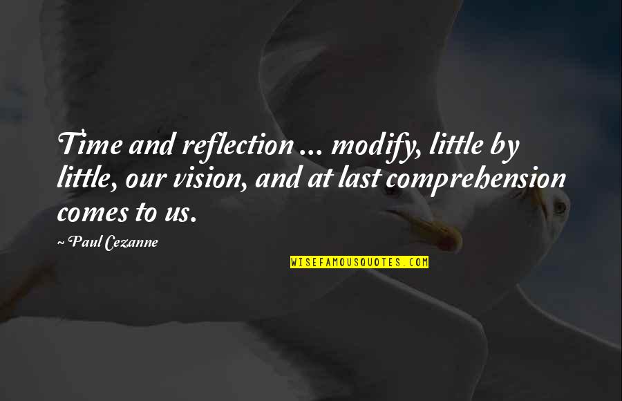 Cezanne's Quotes By Paul Cezanne: Time and reflection ... modify, little by little,