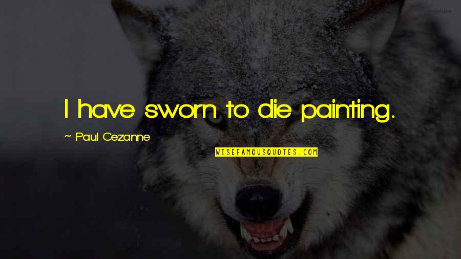 Cezanne's Quotes By Paul Cezanne: I have sworn to die painting.