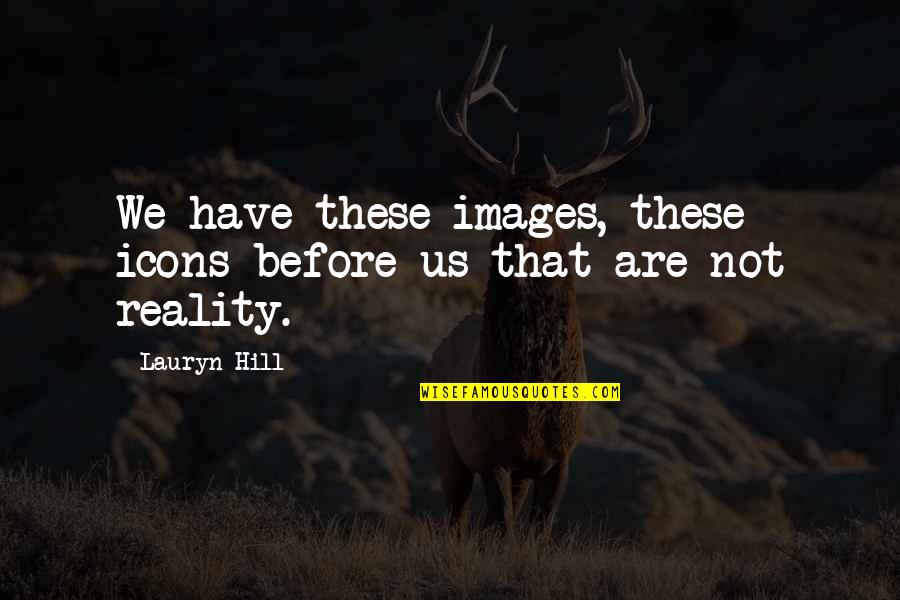 Cezaris Grauzinis Quotes By Lauryn Hill: We have these images, these icons before us