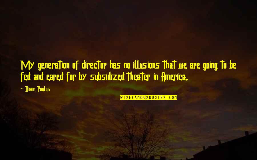 Cezaris Uab Quotes By Diane Paulus: My generation of director has no illusions that Cezaris Uab Quotes By Diane Paulus: My generation of director has no illusions that