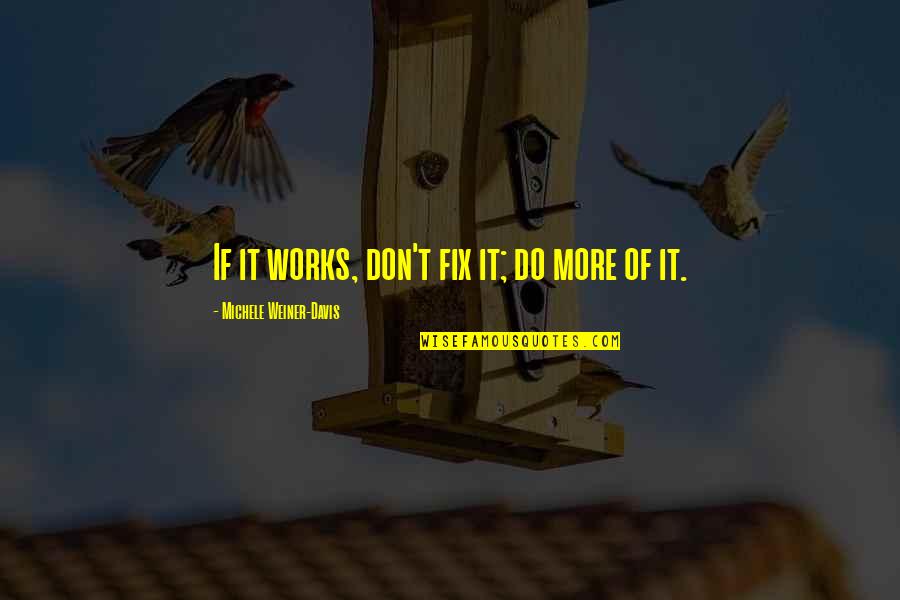 Cezary Quotes By Michele Weiner-Davis: If it works, don't fix it; do more Cezary Quotes By Michele Weiner-Davis: If it works, don't fix it; do more