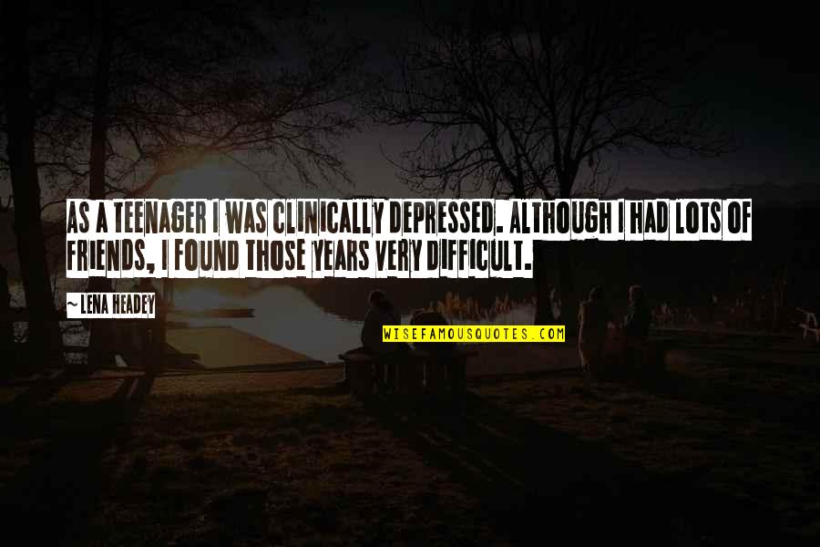 Cezayir Kizlari Quotes By Lena Headey: As a teenager I was clinically depressed. Although Cezayir Kizlari Quotes By Lena Headey: As a teenager I was clinically depressed. Although