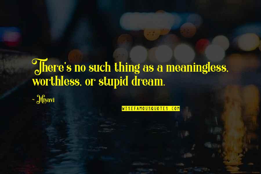 Cezayir Kizlari Quotes By Miyavi: There's no such thing as a meaningless, worthless,