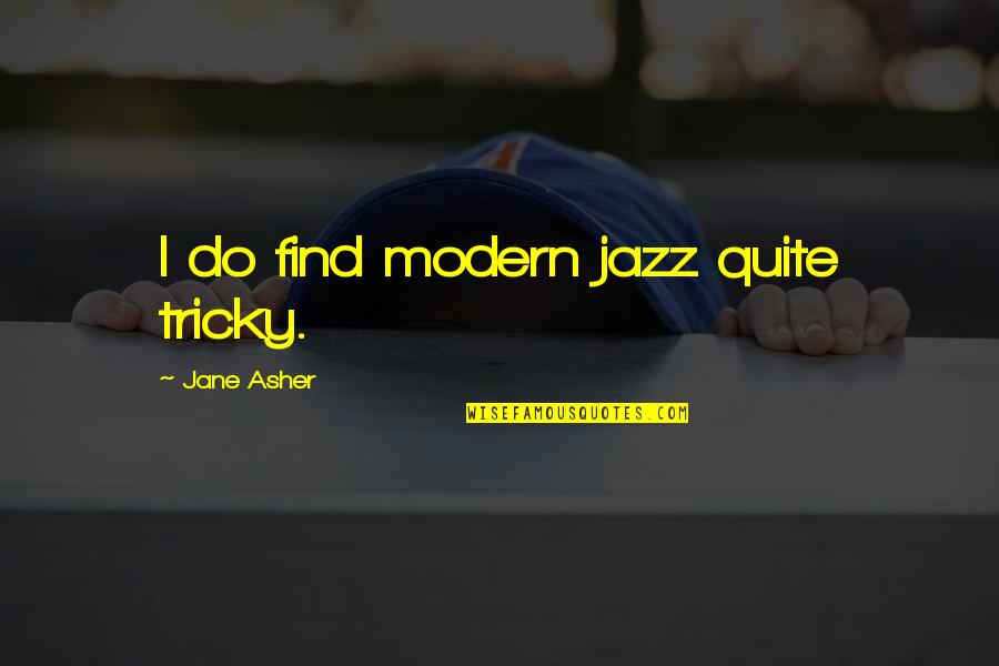 Cezera Tabletta Quotes By Jane Asher: I do find modern jazz quite tricky.