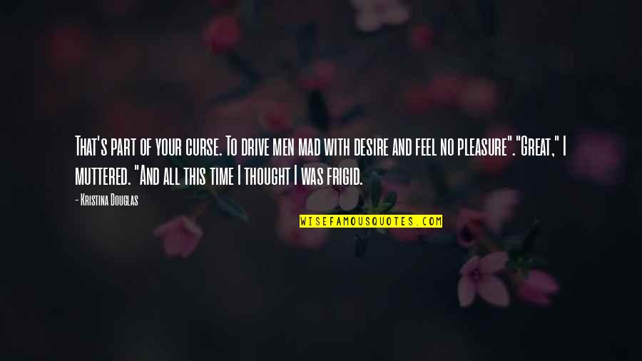 Ceznem Ta Quotes By Kristina Douglas: That's part of your curse. To drive men Ceznem Ta Quotes By Kristina Douglas: That's part of your curse. To drive men