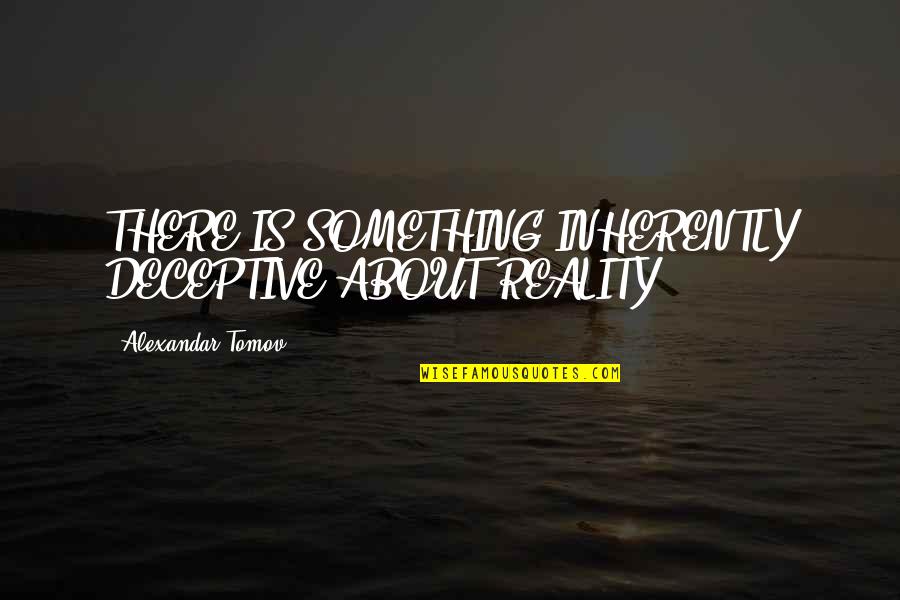 Cezon Spice Quotes By Alexandar Tomov: THERE IS SOMETHING INHERENTLY DECEPTIVE ABOUT REALITY. Cezon Spice Quotes By Alexandar Tomov: THERE IS SOMETHING INHERENTLY DECEPTIVE ABOUT REALITY.
