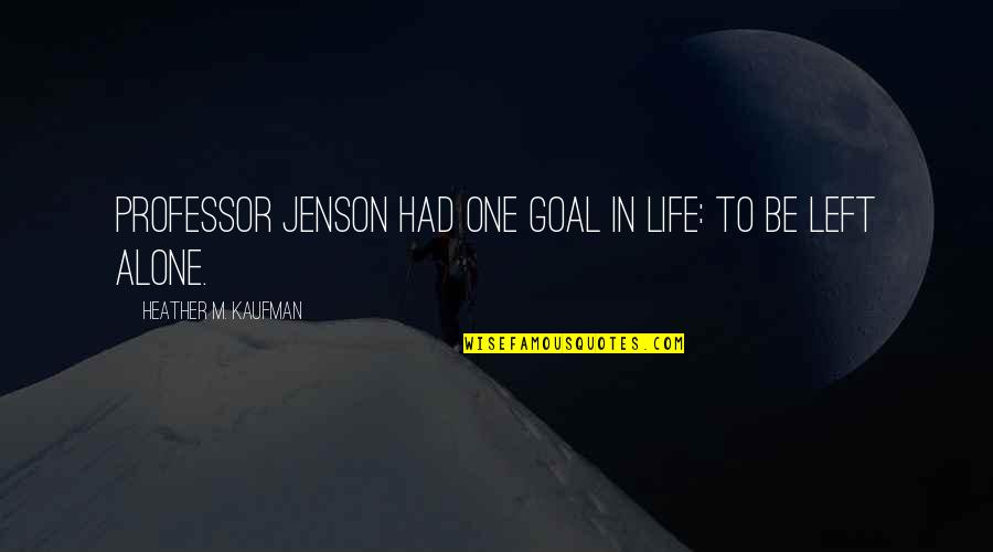 Cezura U Quotes By Heather M. Kaufman: Professor Jenson had one goal in life: to
