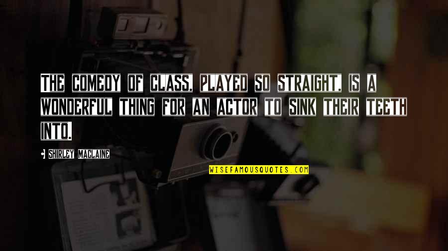 Cf Moto Quotes By Shirley Maclaine: The comedy of class, played so straight, is Cf Moto Quotes By Shirley Maclaine: The comedy of class, played so straight, is