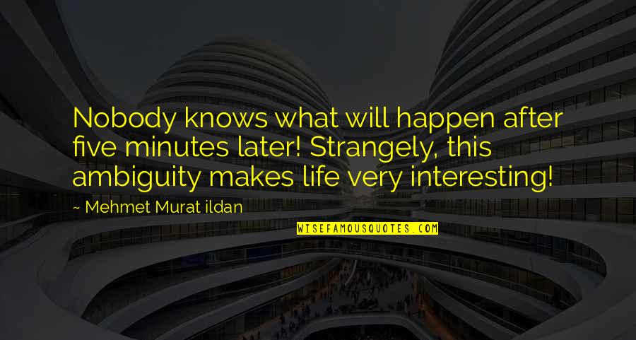 Cfa Studying Quotes By Mehmet Murat Ildan: Nobody knows what will happen after five minutes