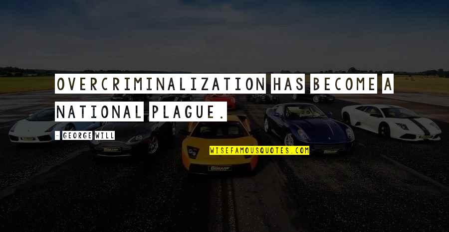 Cfids Self Help Quotes By George Will: Overcriminalization has become a national plague.
