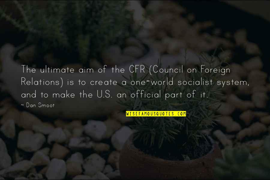 Cfr Quotes By Dan Smoot: The ultimate aim of the CFR (Council on