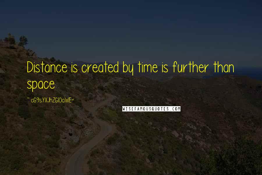 CG9sYXJhZGl0aWE= quotes: Distance is created by time is further than space