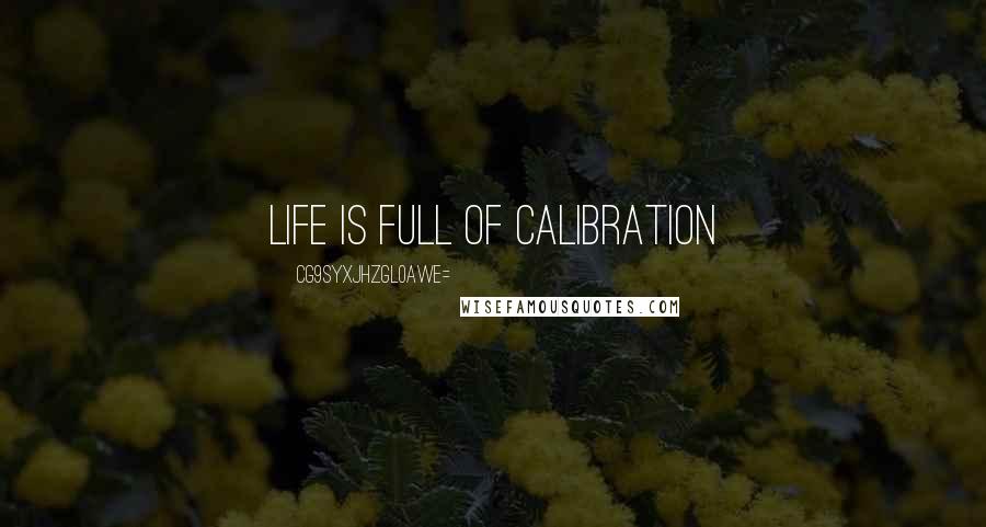 CG9sYXJhZGl0aWE= quotes: Life is full of calibration