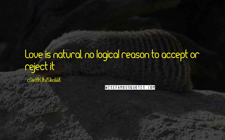 CG9sYXJhZGl0aWE= quotes: Love is natural, no logical reason to accept or reject it