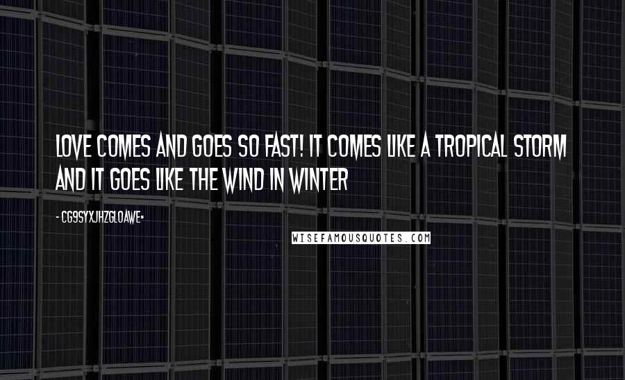 CG9sYXJhZGl0aWE= quotes: Love comes and goes so fast! It comes like a tropical storm and it goes like the wind in winter