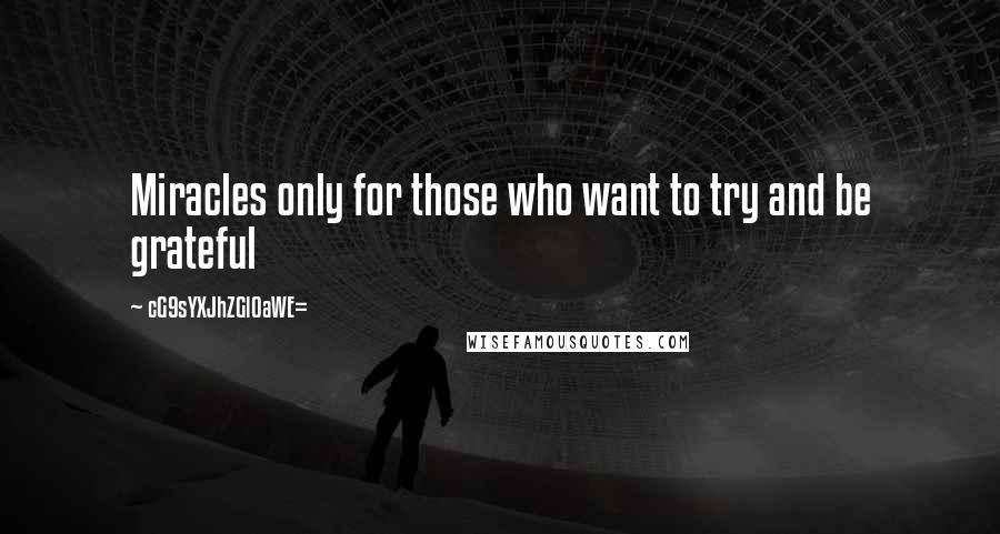 CG9sYXJhZGl0aWE= quotes: Miracles only for those who want to try and be grateful