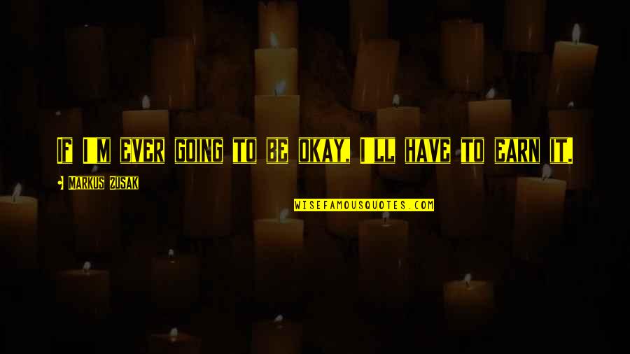 Cgc Quote Quotes By Markus Zusak: If I'm ever going to be okay, I'll
