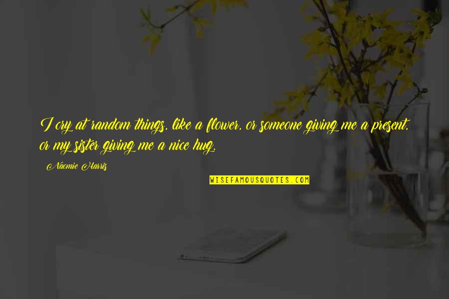Cgcolor Quotes By Naomie Harris: I cry at random things, like a flower, Cgcolor Quotes By Naomie Harris: I cry at random things, like a flower,