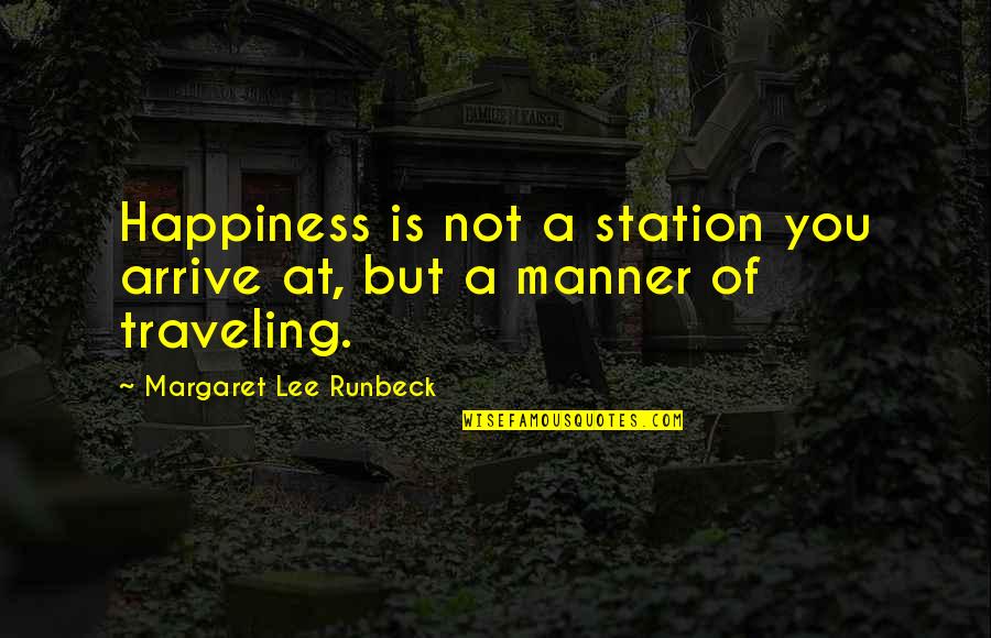 Cgf Quotes By Margaret Lee Runbeck: Happiness is not a station you arrive at,